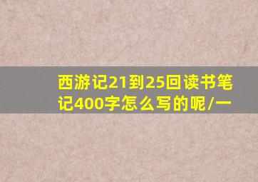 西游记21到25回读书笔记400字怎么写的呢\一